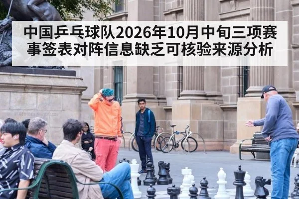 中国乒乓球队2026年10月中旬三项赛事签表对阵信息缺乏可核验来源分析（kaiyun）